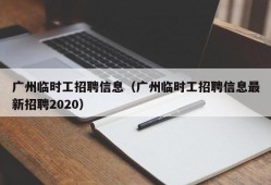 广州临时工招聘信息（广州临时工招聘信息最新招聘2020）