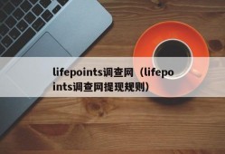 lifepoints调查网（lifepoints调查网提现规则）