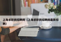 上海求职网招聘网（上海求职网招聘网最新招聘）